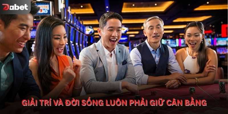 Giải trí và đời sống luôn phải giữ cân bằng