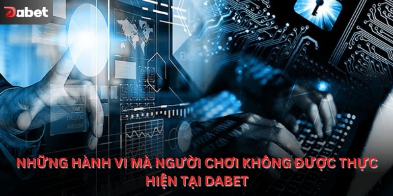 Những hành vi mà người chơi không được thực hiện tại Dabet