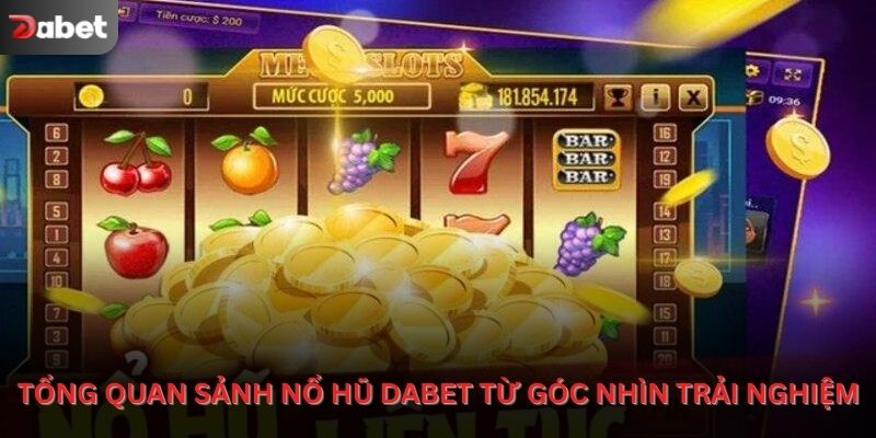 Tổng quan sảnh nổ hũ Dabet từ góc nhìn trải nghiệm